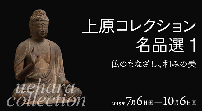 上原コレクション名品選1　―仏のまなざし、和みの美―