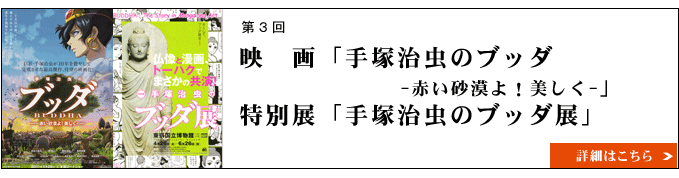 映画「手塚治虫のブッダ -赤い砂漠よ！美しく-｣ 「手塚治虫のブッダ展｣ 