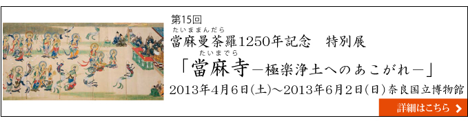 當麻曼荼羅1250年記念　特別展　當麻寺－極楽浄土へのあこがれ－