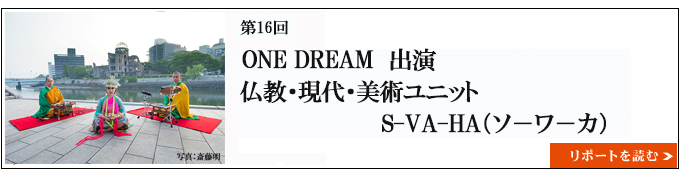 ONE DREAM 出演　仏教、現代、美術ユニットＳ-ＶＡ-ＨＡ（ソーワーカ）